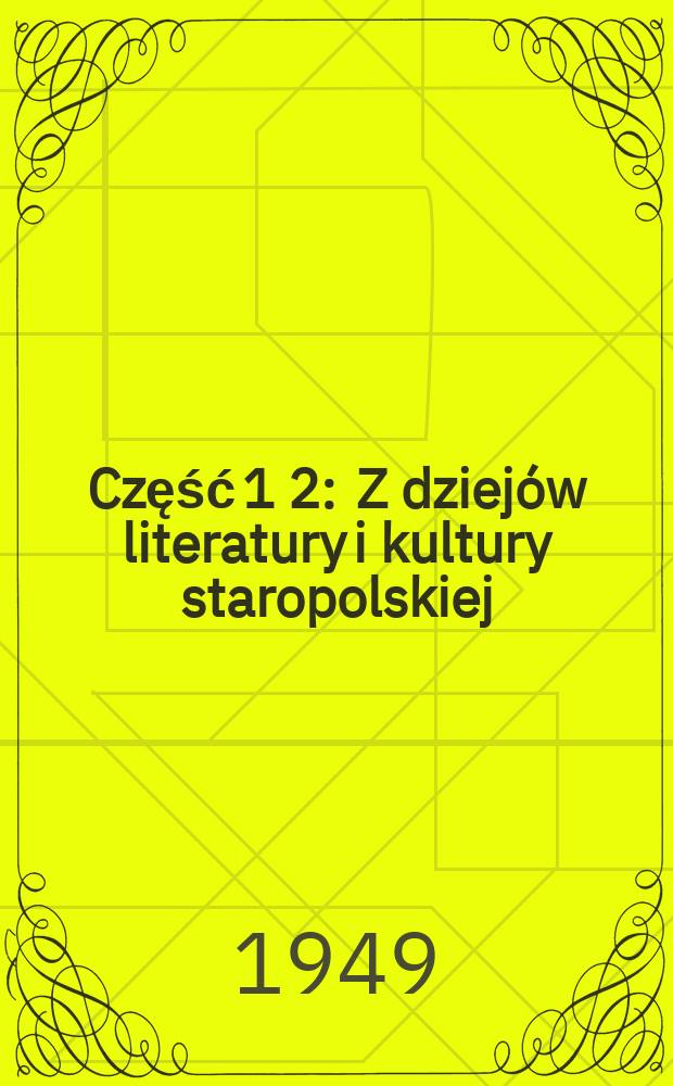 Część 1 [2] : Z dziejów literatury i kultury staropolskiej