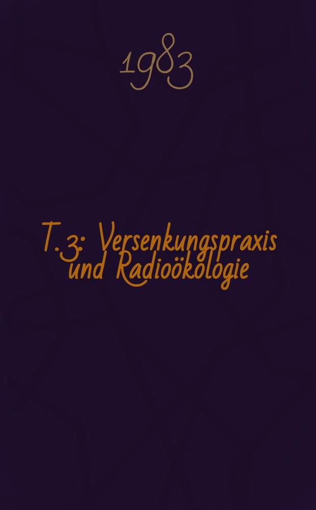 T. 3 : Versenkungspraxis und Radioökologie