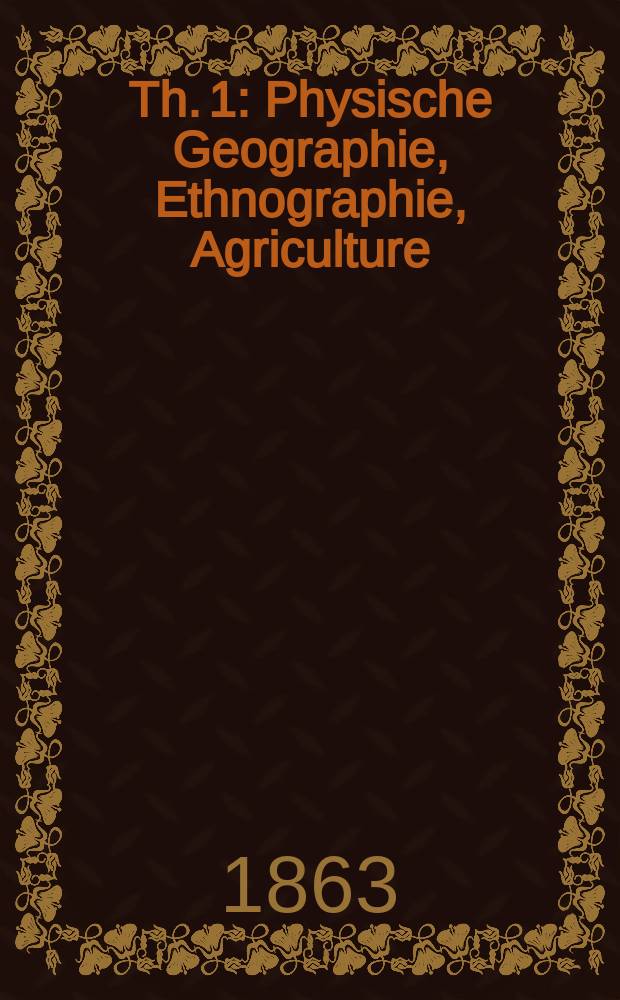 Th. 1 : Physische Geographie, Ethnographie, Agriculture
