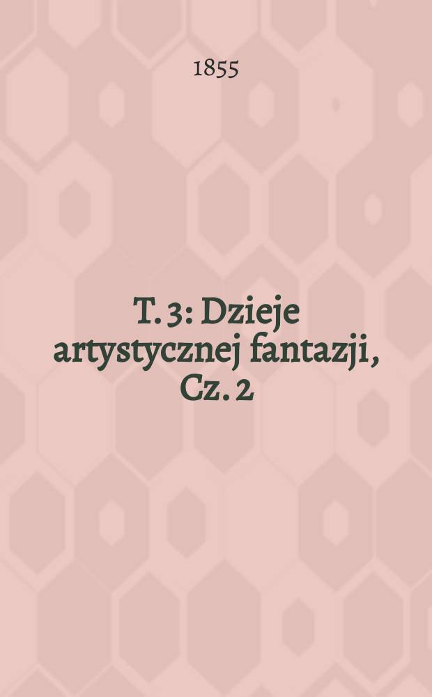 T. 3 : Dzieje artystycznej fantazji, Cz. 2