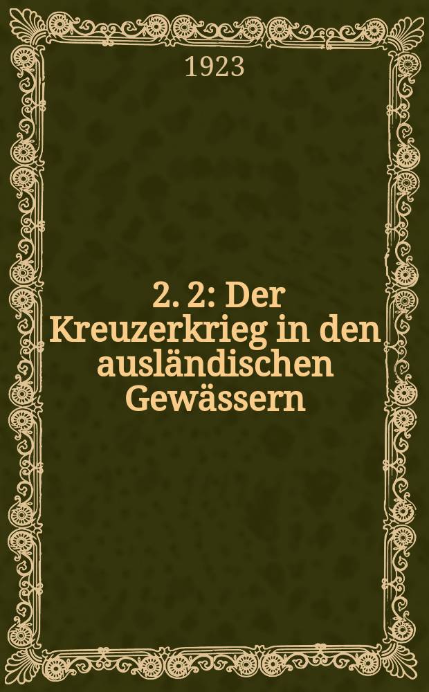 [2. 2] : Der Kreuzerkrieg in den ausländischen Gewässern