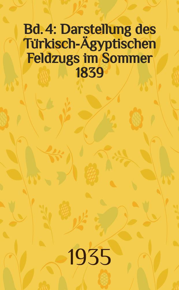 Bd. 4 : Darstellung des Türkisch-Ägyptischen Feldzugs im Sommer 1839