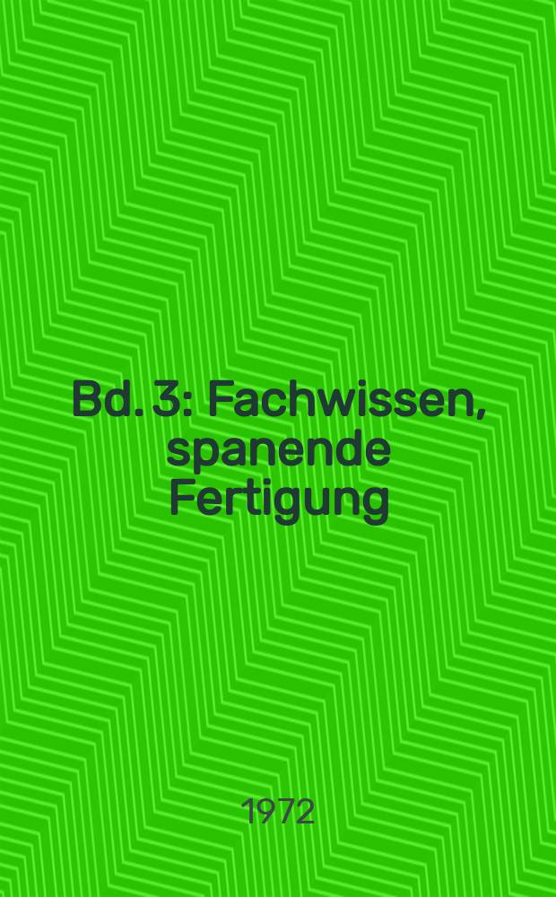 Bd. 3 : Fachwissen, spanende Fertigung