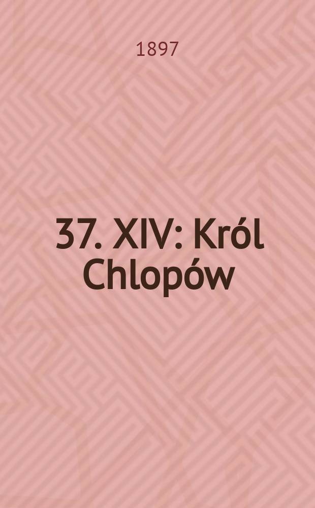 [37]. [XIV] : Król Chlopów