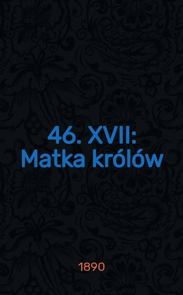 [46]. XVII : Matka królów