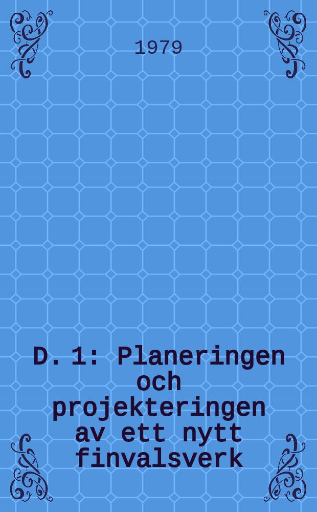 D. 1 : Planeringen och projekteringen av ett nytt finvalsverk: f&ouml;rhistoria, projektering, konsekvenser