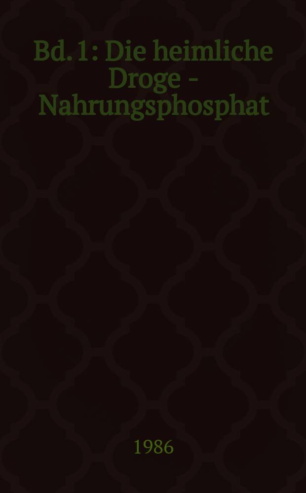 Bd. 1 : Die heimliche Droge - Nahrungsphosphat