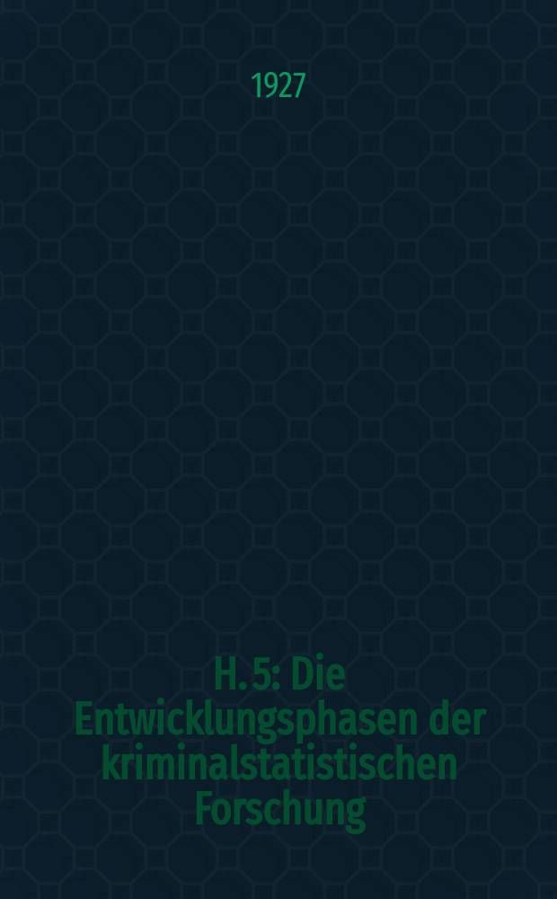 H. 5 : Die Entwicklungsphasen der kriminalstatistischen Forschung