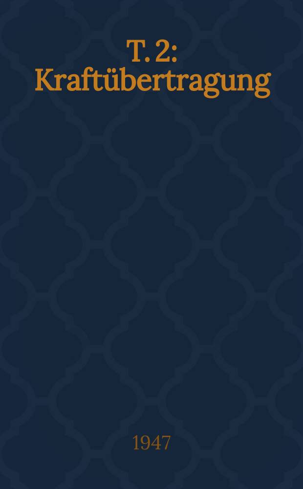 T. 2 : Kraftübertragung