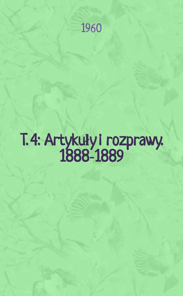 T. 4 : Artykuły i rozprawy. 1888-1889