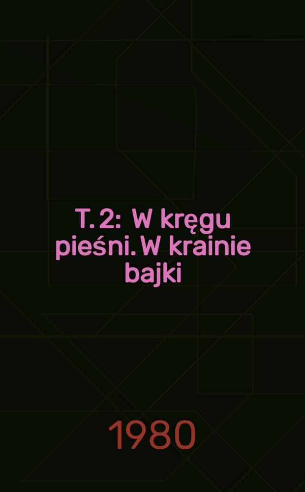 T. 2 : W kręgu pieśni. W krainie bajki