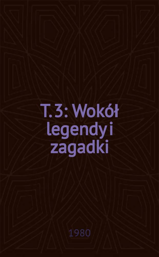T. 3 : Wokół legendy i zagadki