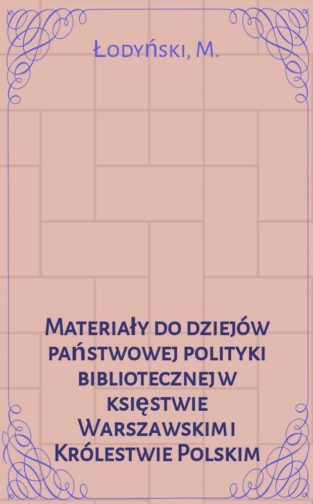 8 : Materiały do dziej&oacute;w państwowej polityki bibliotecznej w księstwie Warszawskim i Kr&oacute;lestwie Polskim