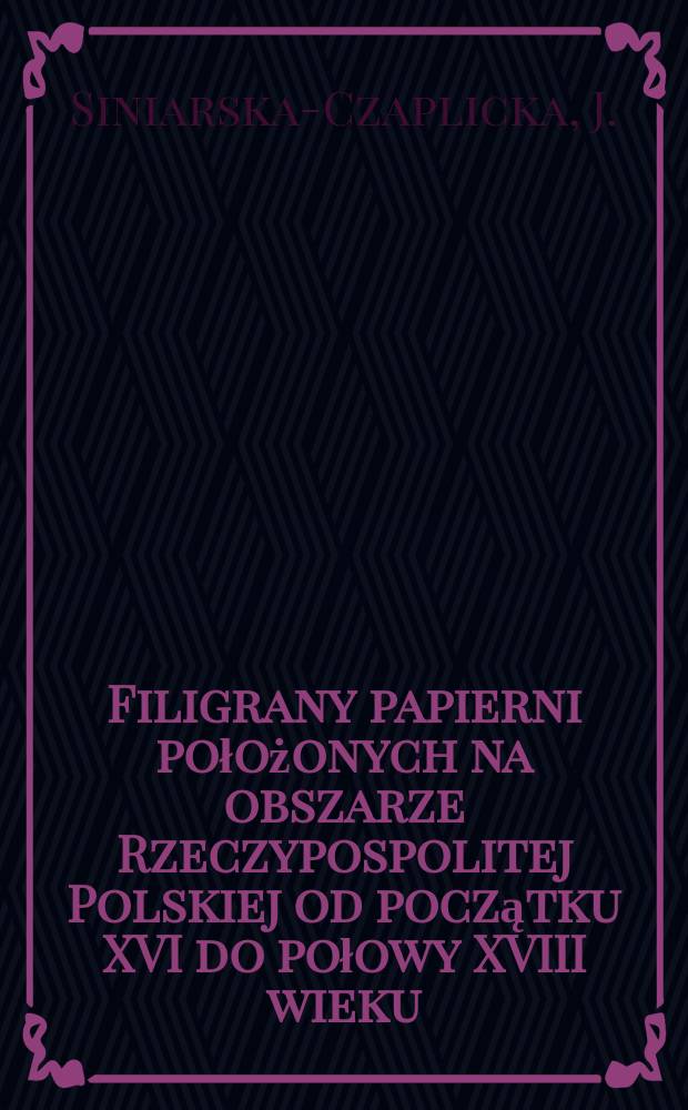 15 : Filigrany papierni położonych na obszarze Rzeczypospolitej Polskiej od początku XVI do połowy XVIII wieku