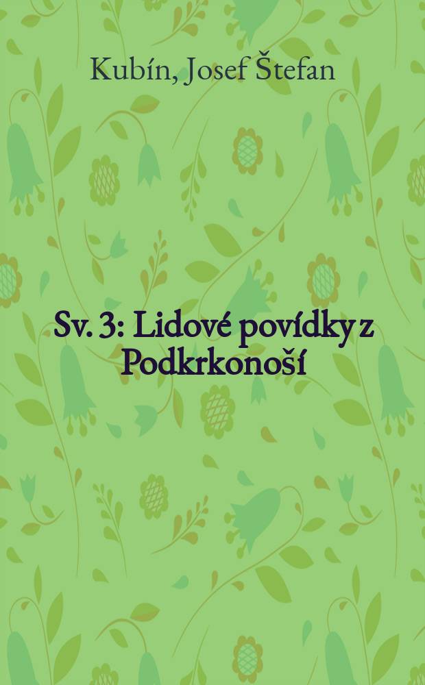 [Sv. 3] : Lidov&eacute; pov&iacute;dky z Podkrkono&scaron;&iacute;
