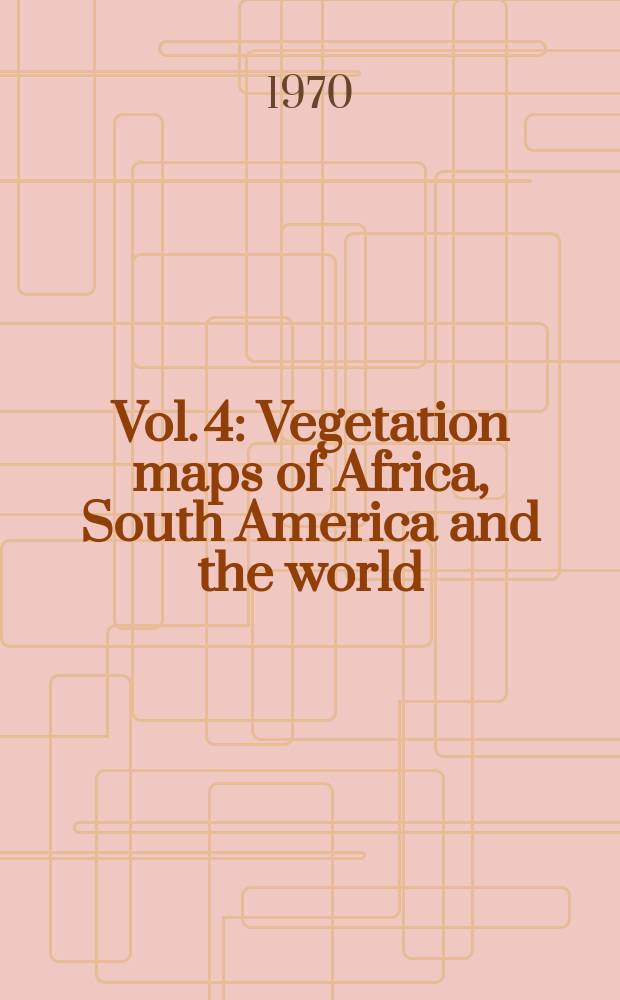 Vol. 4 : Vegetation maps of Africa, South America and the world (general)