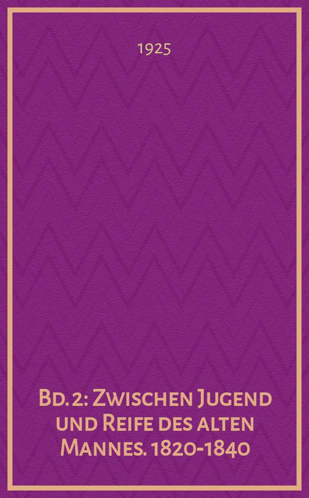 Bd. 2 : Zwischen Jugend und Reife des alten Mannes. 1820-1840