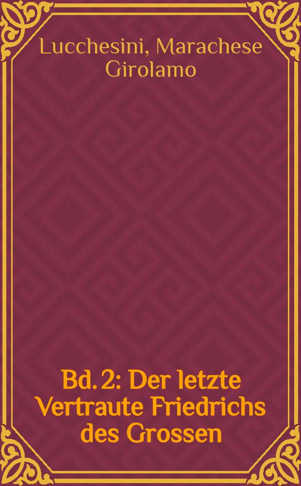 Bd. 2 : Der letzte Vertraute Friedrichs des Grossen