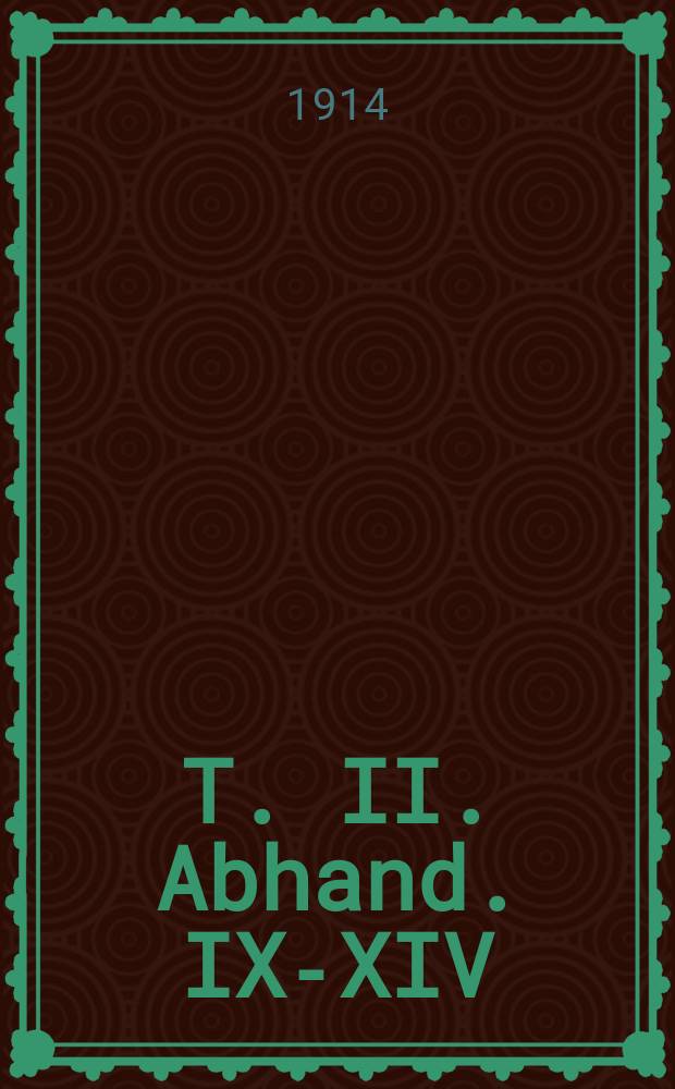 T. II. Abhand. IX-XIV : Sternkunde und Chronologie der &auml;lteren Zeit