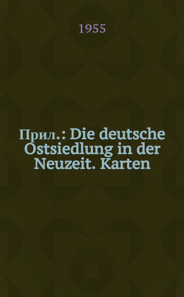 [Прил.] : Die deutsche Ostsiedlung in der Neuzeit. Karten