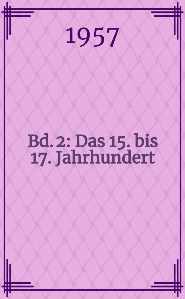 Bd. 2 : Das 15. bis 17. Jahrhundert