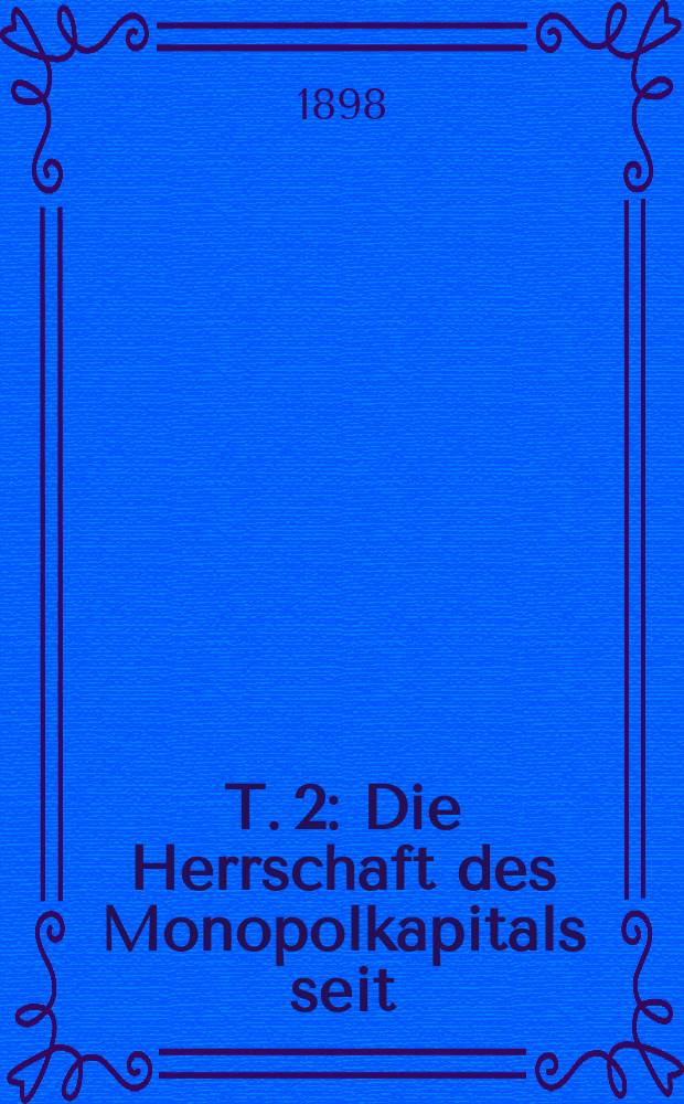T. 2 : Die Herrschaft des Monopolkapitals seit