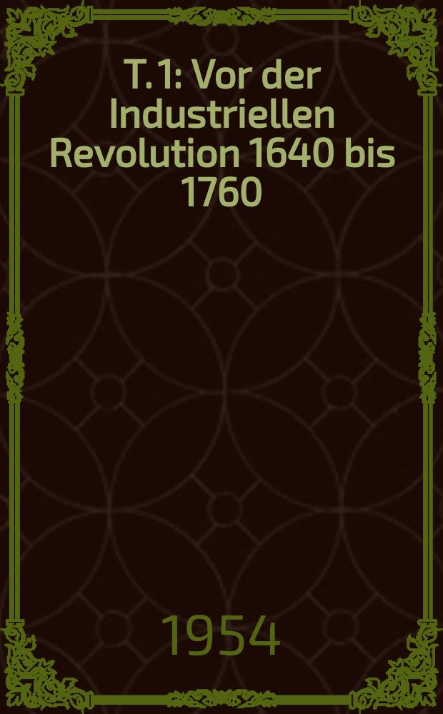 T. 1 : Vor der Industriellen Revolution 1640 bis 1760