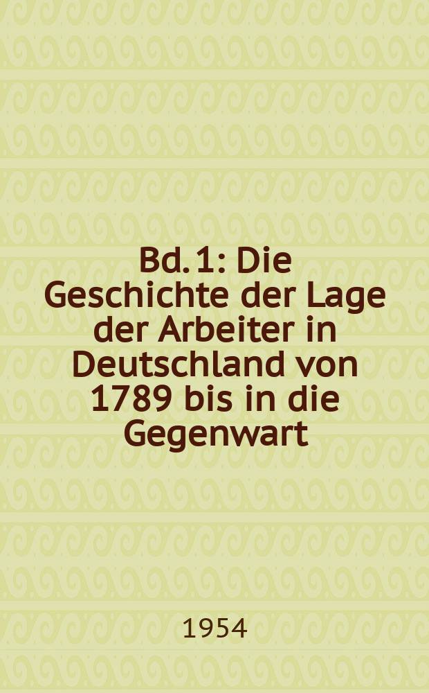 Bd. 1 : Die Geschichte der Lage der Arbeiter in Deutschland von 1789 bis in die Gegenwart