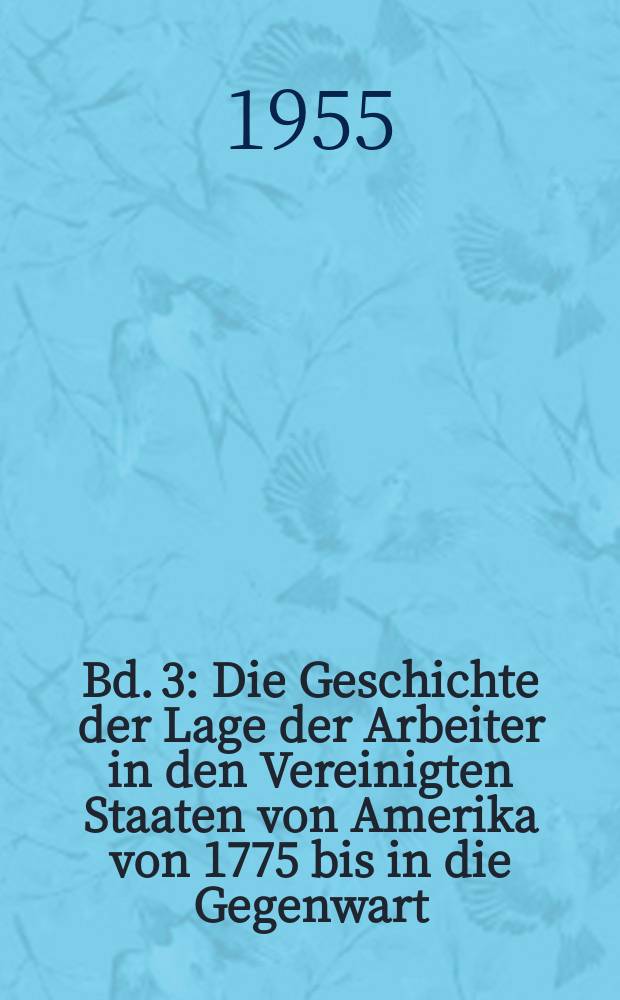 Bd. 3 : Die Geschichte der Lage der Arbeiter in den Vereinigten Staaten von Amerika von 1775 bis in die Gegenwart