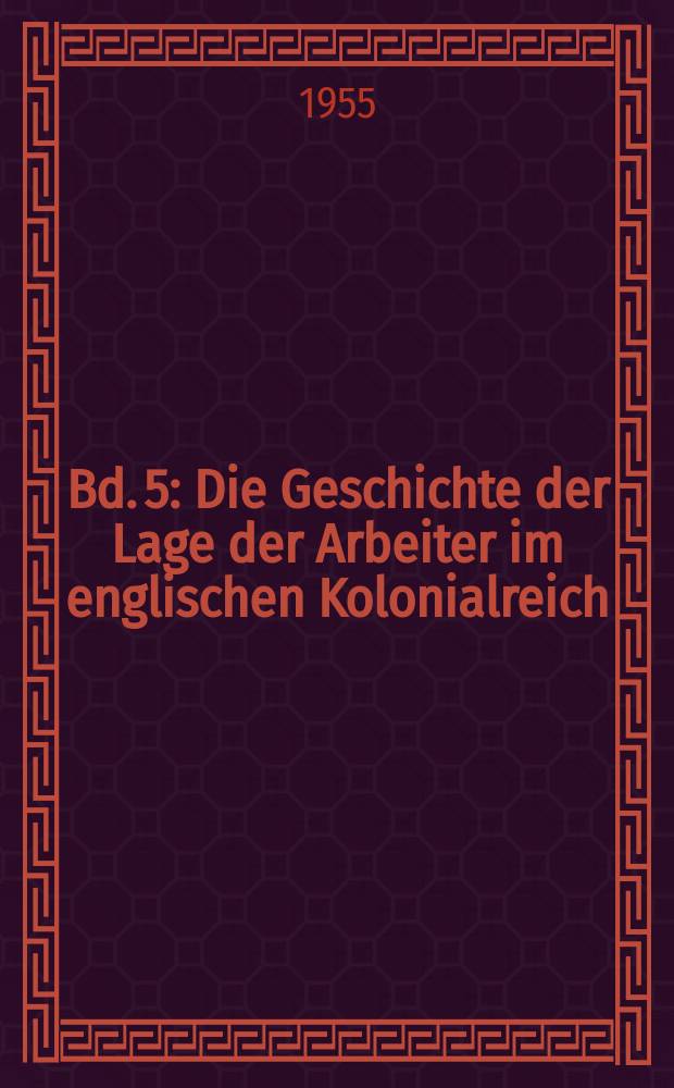 Bd. 5 : Die Geschichte der Lage der Arbeiter im englischen Kolonialreich