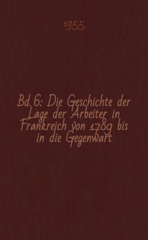 Bd. 6 : Die Geschichte der Lage der Arbeiter in Frankreich von 1789 bis in die Gegenwart