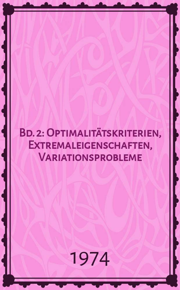 Bd. 2 : Optimalitätskriterien, Extremaleigenschaften, Variationsprobleme