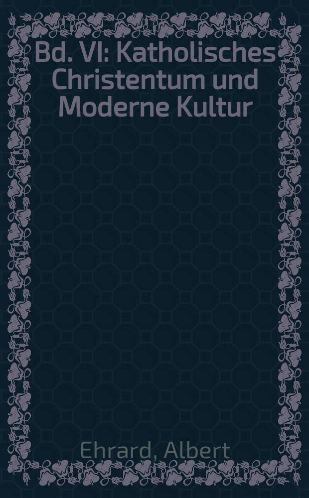 Bd. VI : Katholisches Christentum und Moderne Kultur