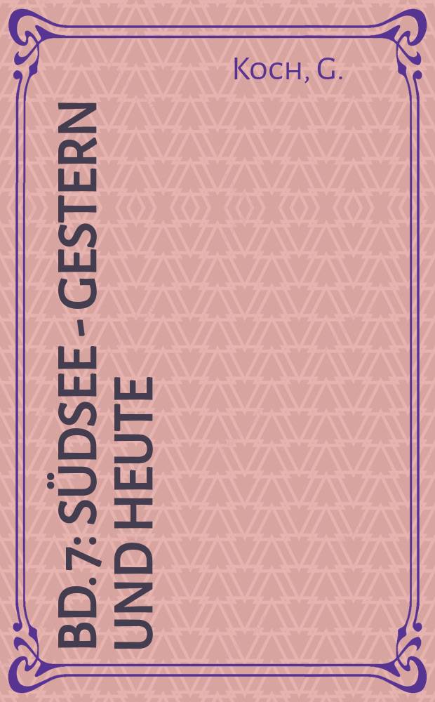 Bd. 7 : Südsee - gestern und heute