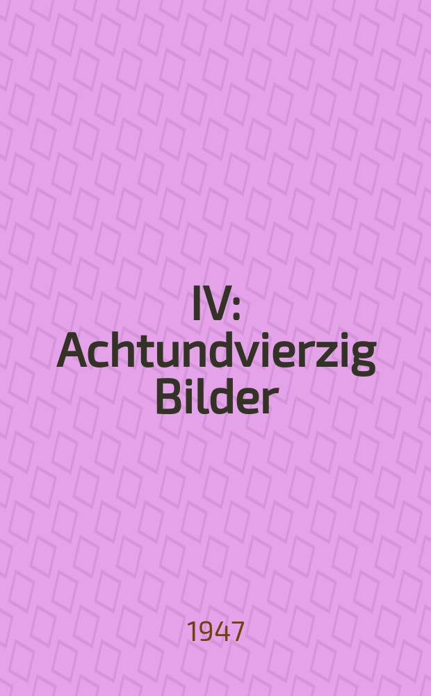IV : Achtundvierzig Bilder