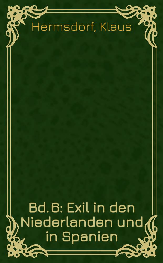 Bd. 6 : Exil in den Niederlanden und in Spanien