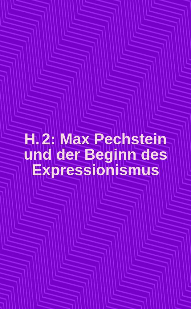 H. 2 : Max Pechstein und der Beginn des Expressionismus