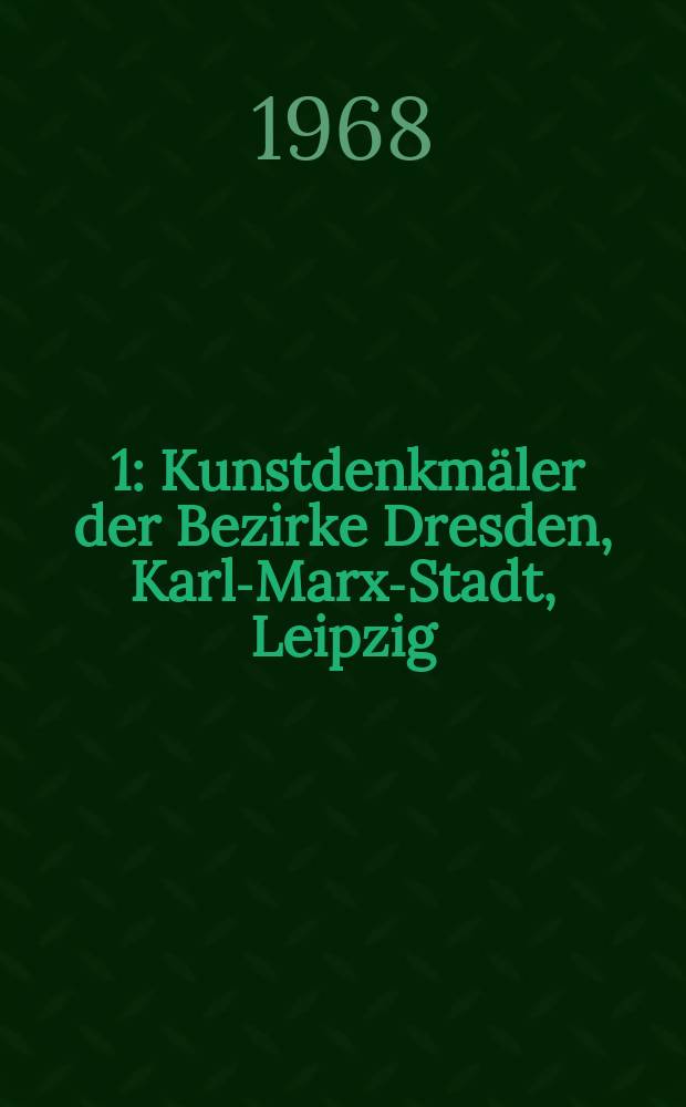 [1] : Kunstdenkm&auml;ler der Bezirke Dresden, Karl-Marx-Stadt, Leipzig