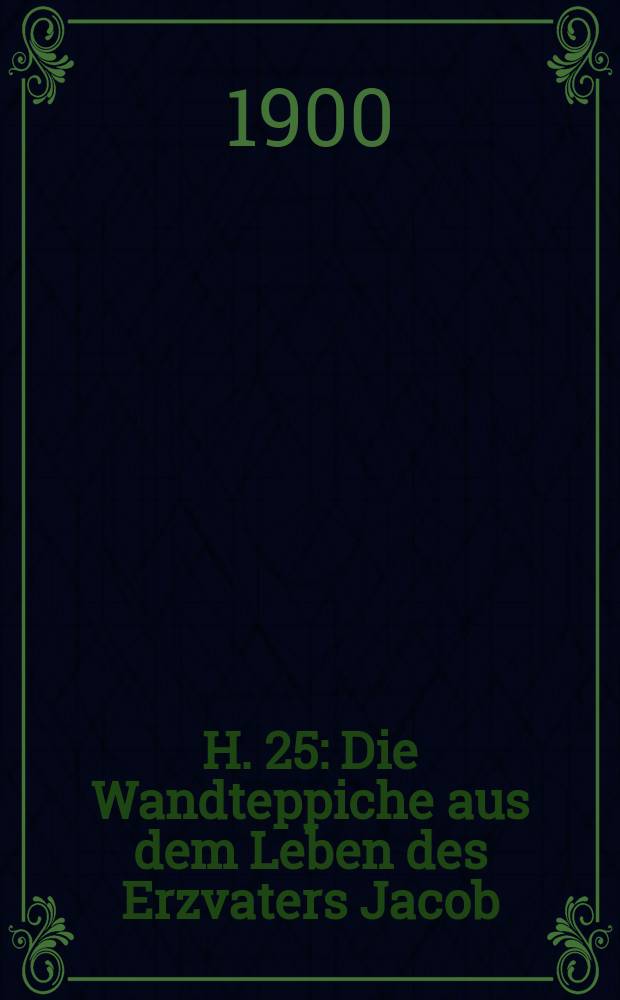 H. 25 : Die Wandteppiche aus dem Leben des Erzvaters Jacob