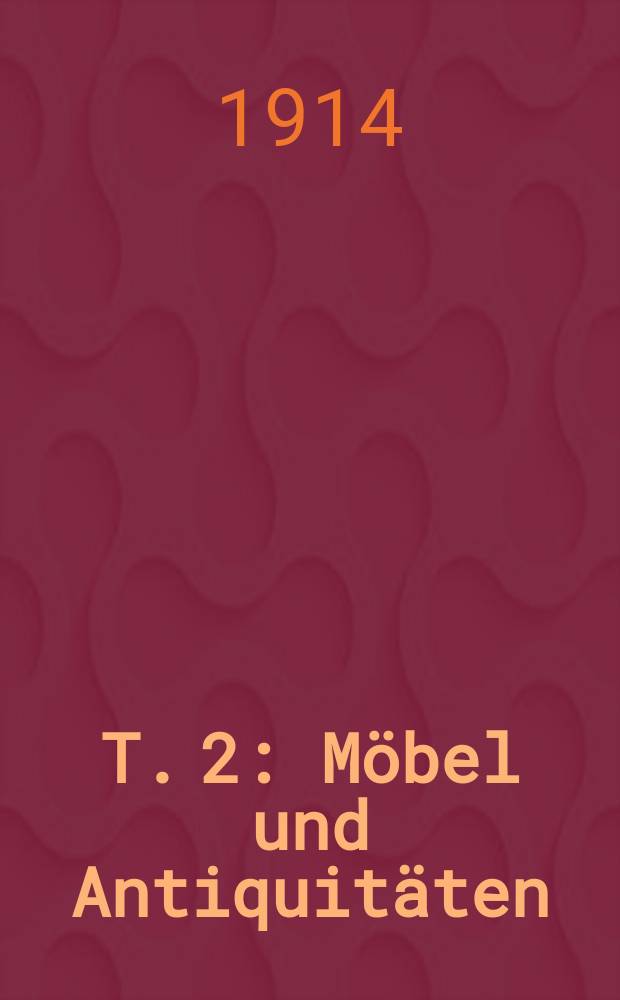 T. 2 : Möbel und Antiquitäten