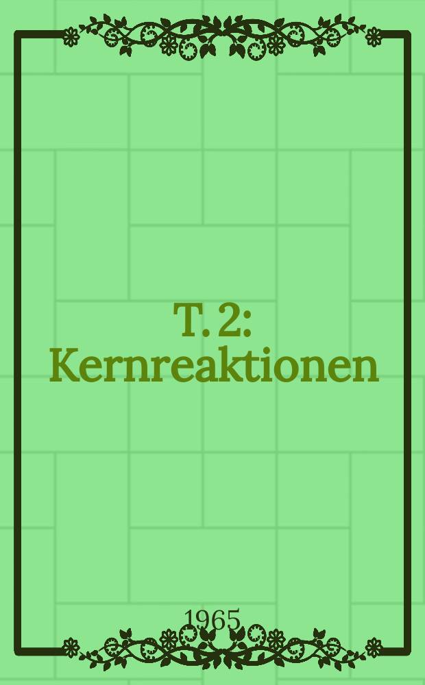 T. 2 : Kernreaktionen