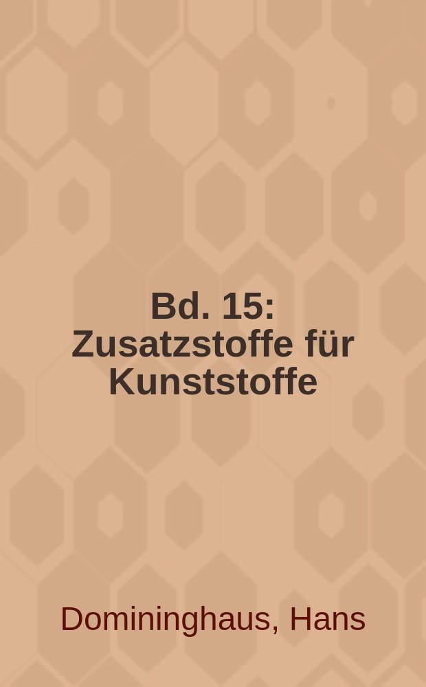 Bd. 15 : Zusatzstoffe f&uuml;r Kunststoffe