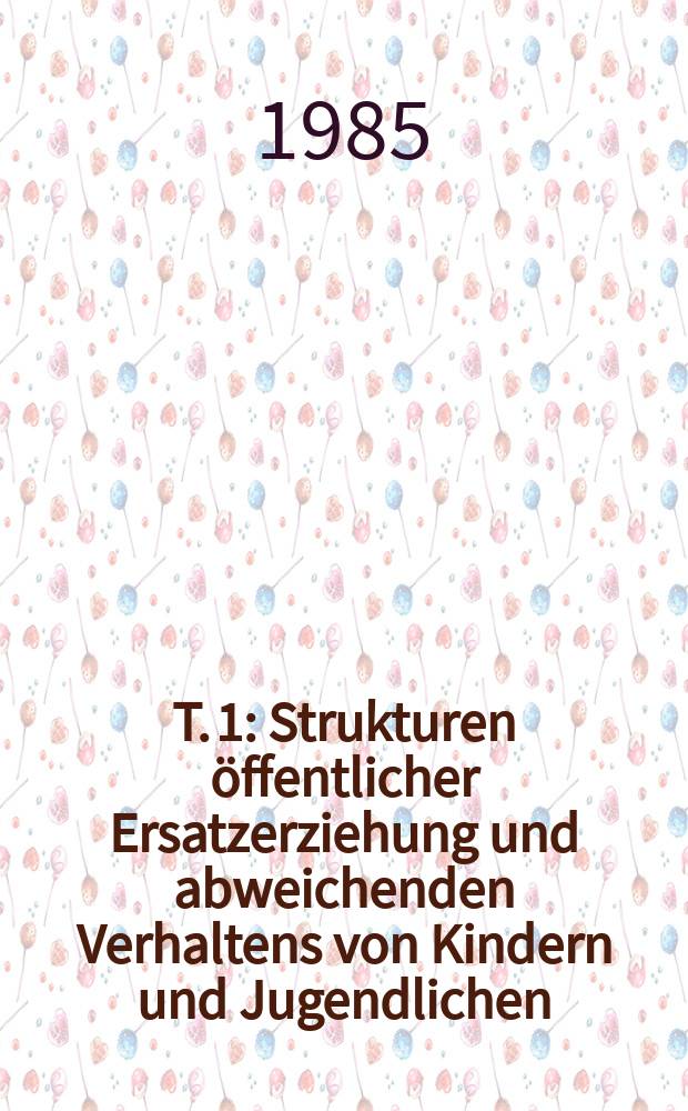 T. 1 : Strukturen &ouml;ffentlicher Ersatzerziehung und abweichenden Verhaltens von Kindern und Jugendlichen