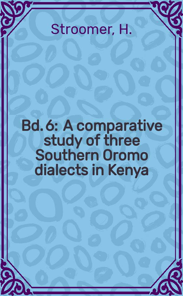 Bd. 6 : A comparative study of three Southern Oromo dialects in Kenya