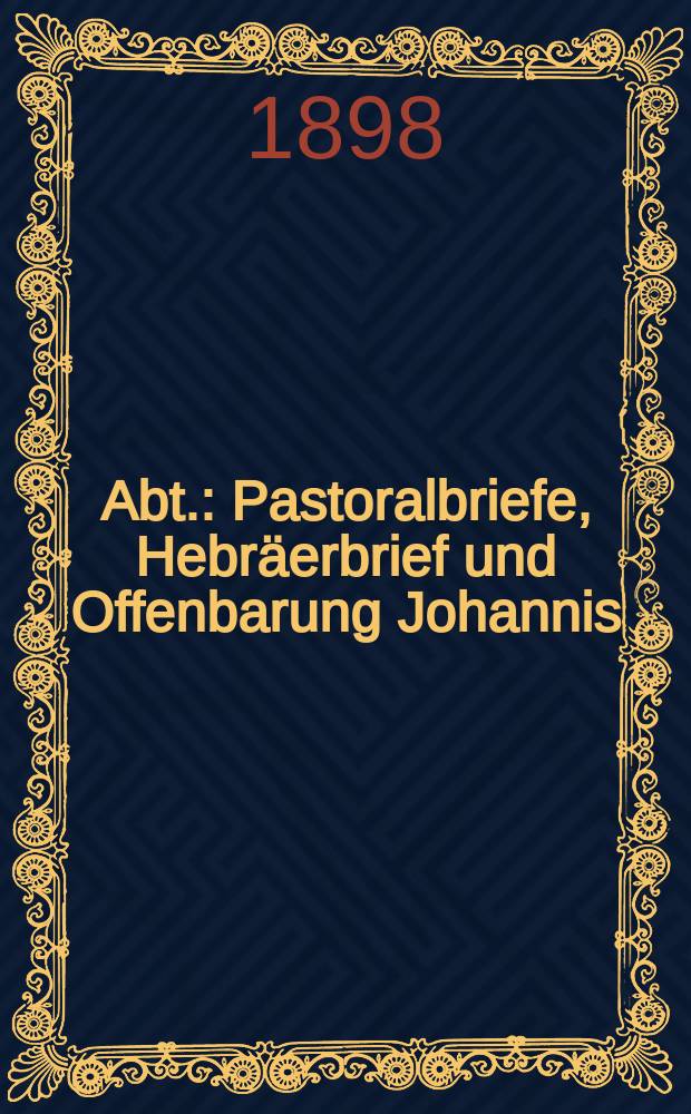 5 Abt. : Pastoralbriefe, Hebräerbrief und Offenbarung Johannis