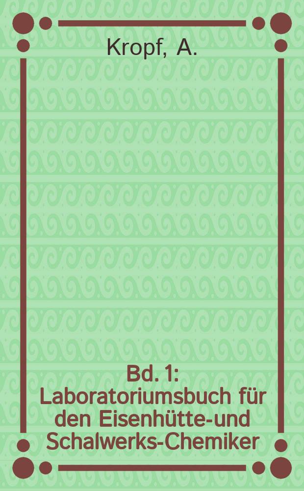 Bd. 1 : Laboratoriumsbuch f&uuml;r den Eisenh&uuml;tten- und Schalwerks-Chemiker