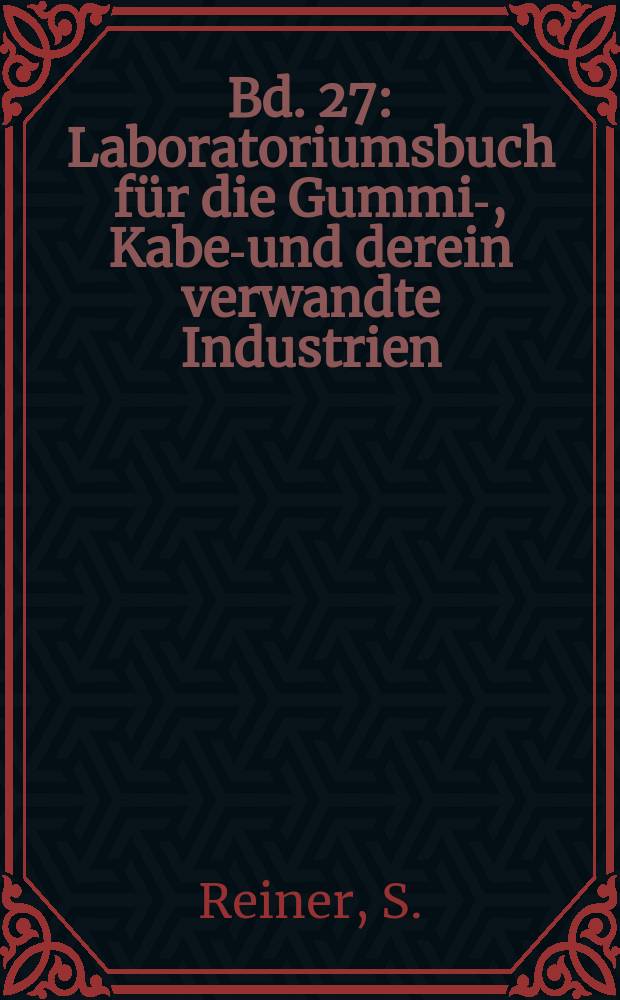 Bd. 27 : Laboratoriumsbuch für die Gummi-, Kabel- und derein verwandte Industrien