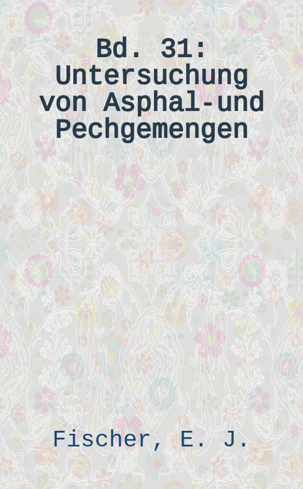 Bd. 31 : Untersuchung von Asphalt- und Pechgemengen