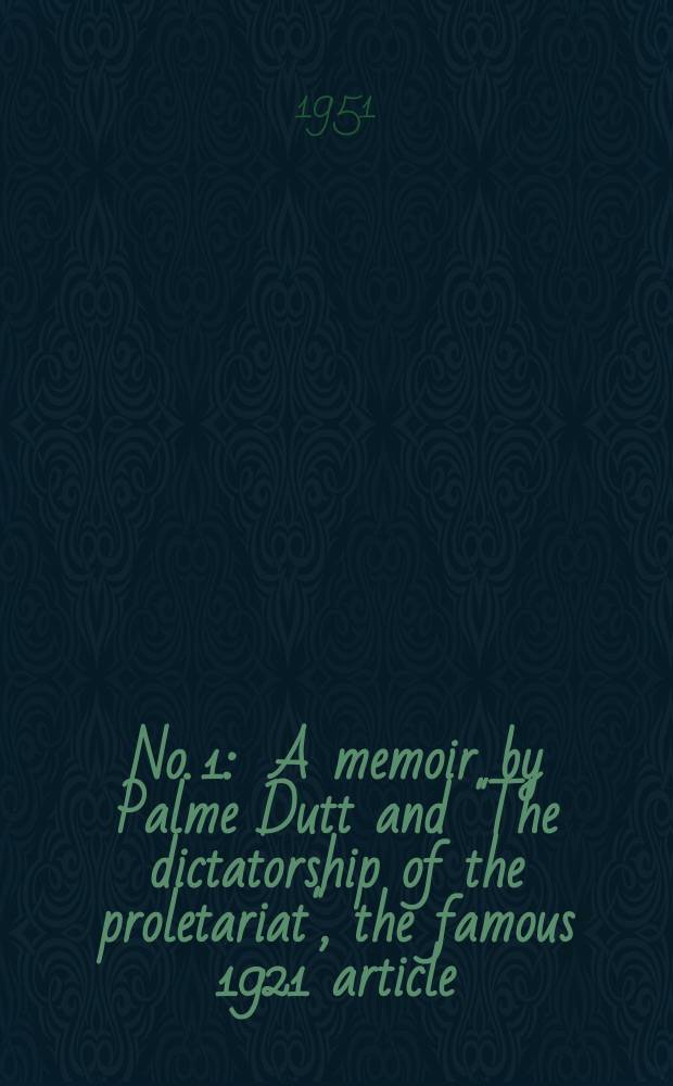 No. 1 : A memoir by Palme Dutt and "The dictatorship of the proletariat", the famous 1921 article