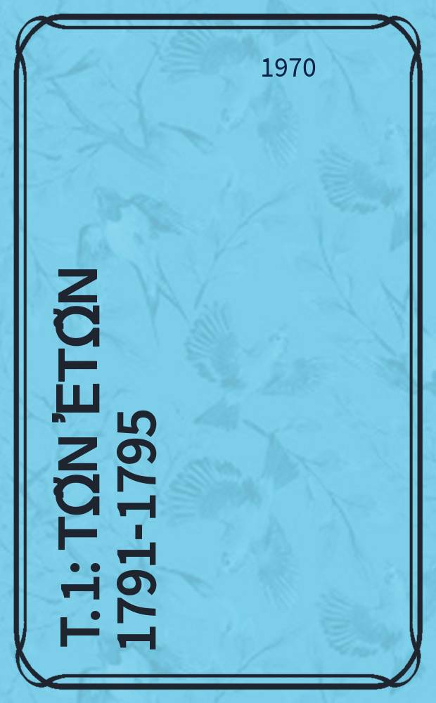 [T. 1] : Τῶν ἐτῶν 1791-1795